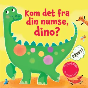 Kom det fra din numse, dino?